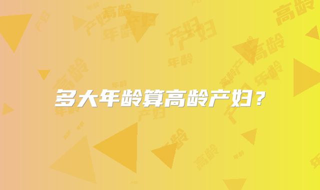 多大年龄算高龄产妇？