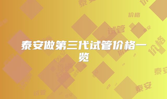 泰安做第三代试管价格一览