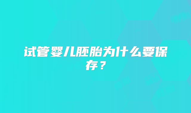 试管婴儿胚胎为什么要保存？