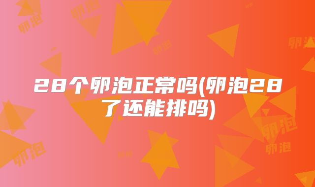 28个卵泡正常吗(卵泡28了还能排吗)