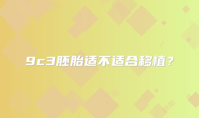 9c3胚胎适不适合移植?
