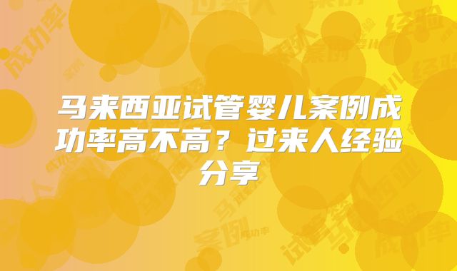 马来西亚试管婴儿案例成功率高不高？过来人经验分享