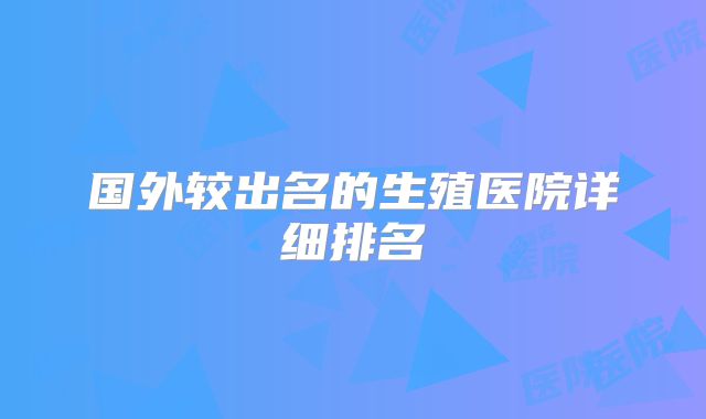 国外较出名的生殖医院详细排名