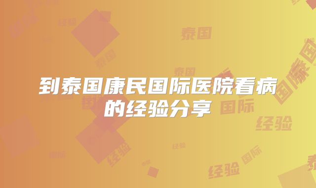 到泰国康民国际医院看病的经验分享