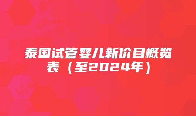 泰国试管婴儿新价目概览表(至2024年)
