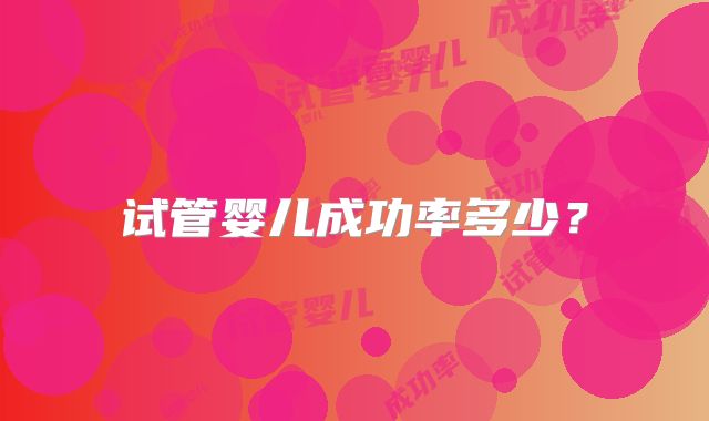 试管婴儿成功率多少?