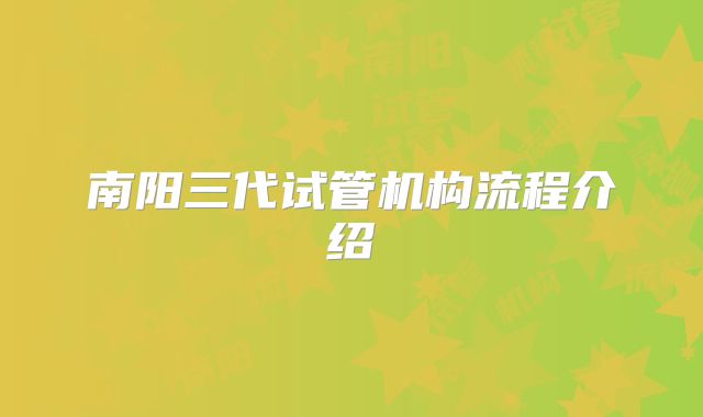 南阳三代试管机构流程介绍
