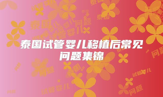 泰国试管婴儿移植后常见问题集锦
