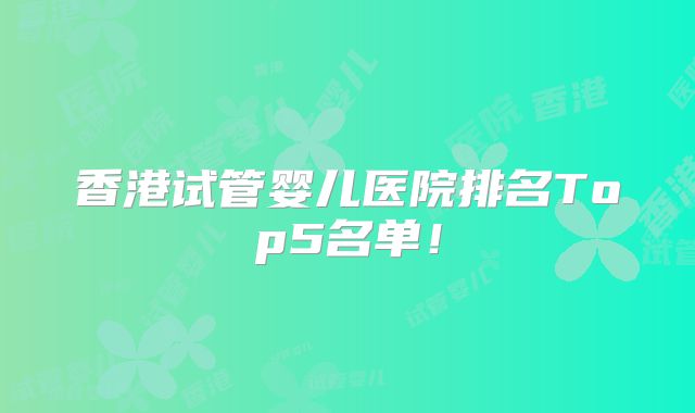 香港试管婴儿医院排名Top5名单！