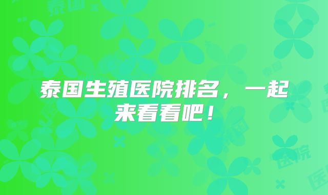 泰国生殖医院排名,一起来看看吧!
