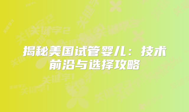 揭秘美国试管婴儿：技术前沿与选择攻略