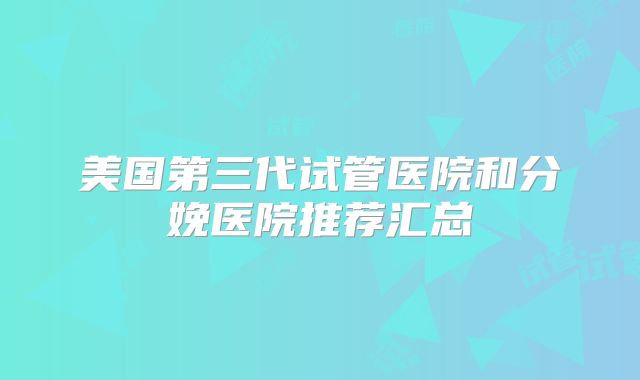美国第三代试管医院和分娩医院推荐汇总