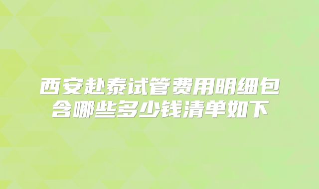 西安赴泰试管费用明细包含哪些多少钱清单如下