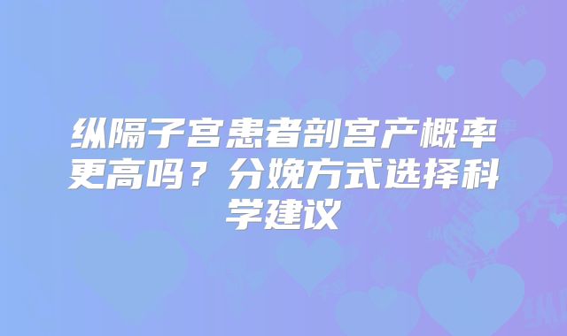 纵隔子宫患者剖宫产概率更高吗?分娩方式选择科学建议
