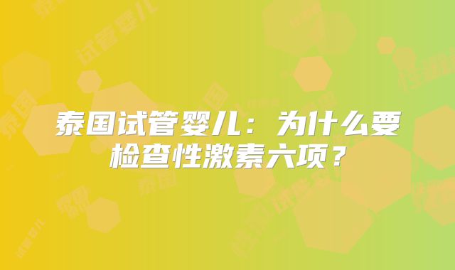 泰国试管婴儿：为什么要检查性激素六项？