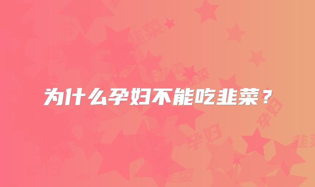 为什么孕妇不能吃韭菜？