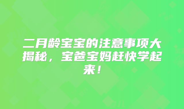 二月龄宝宝的注意事项大揭秘，宝爸宝妈赶快学起来！