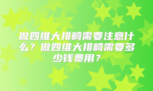 做四维大排畸需要注意什么？做四维大排畸需要多少钱费用？