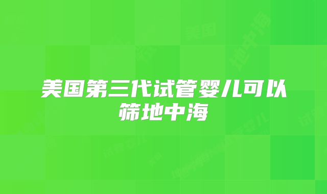 美国第三代试管婴儿可以筛地中海