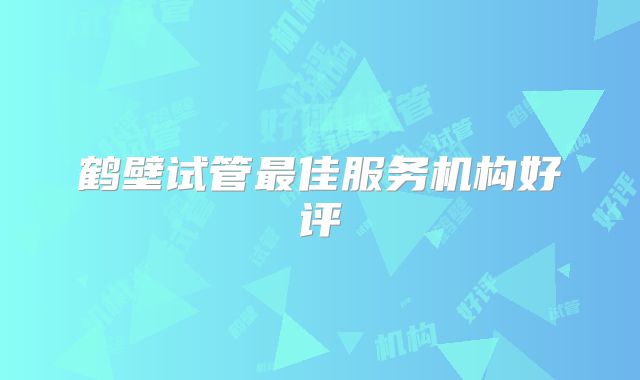 鹤壁试管最佳服务机构好评