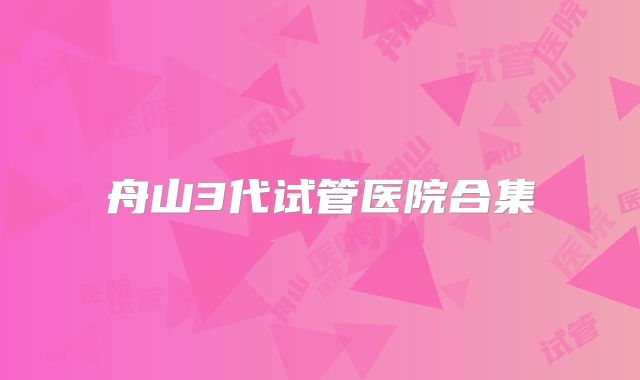 舟山3代试管医院合集