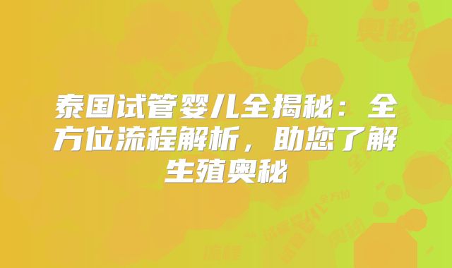 泰国试管婴儿全揭秘：全方位流程解析，助您了解生殖奥秘