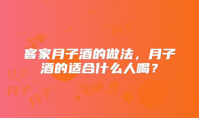 客家月子酒的做法,月子酒的适合什么人喝?