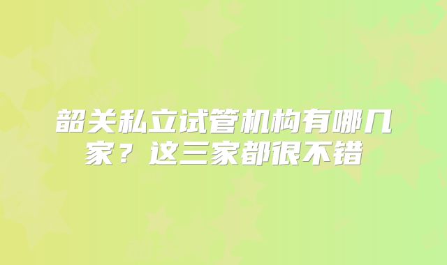 韶关私立试管机构有哪几家?这三家都很不错