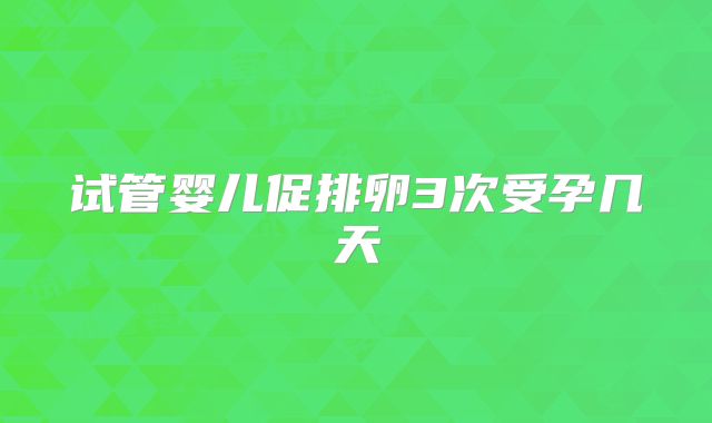 试管婴儿促排卵3次受孕几天