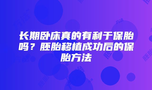 长期卧床真的有利于保胎吗？胚胎移植成功后的保胎方法