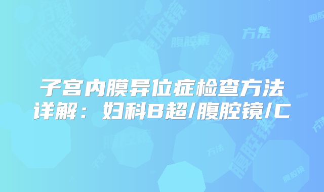 子宫内膜异位症检查方法详解：妇科B超/腹腔镜/C