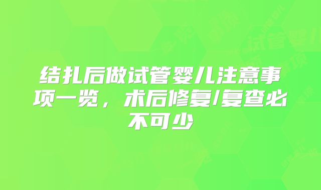 结扎后做试管婴儿注意事项一览，术后修复/复查必不可少