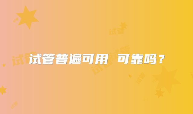 试管普遍可用 可靠吗？