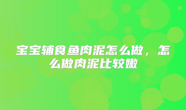 宝宝辅食鱼肉泥怎么做，怎么做肉泥比较嫩