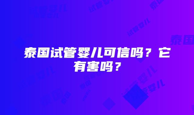 泰国试管婴儿可信吗？它有害吗？