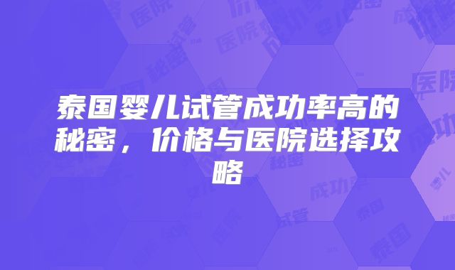 泰国婴儿试管成功率高的秘密，价格与医院选择攻略
