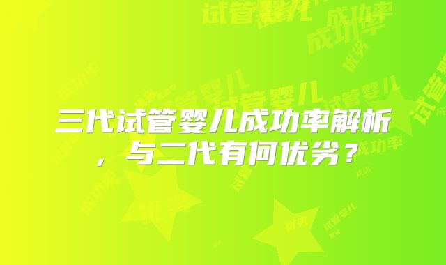 三代试管婴儿成功率解析，与二代有何优劣？