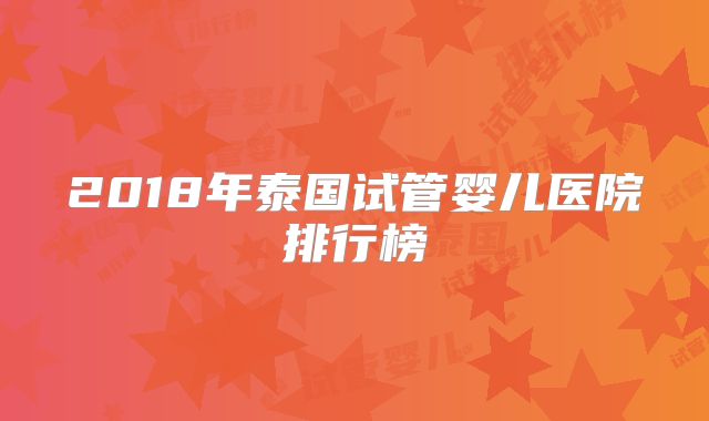 2018年泰国试管婴儿医院排行榜
