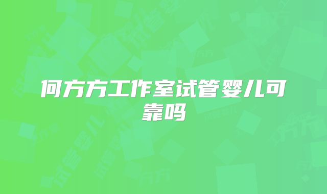 何方方工作室试管婴儿可靠吗