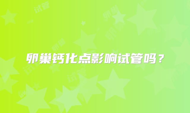 卵巢钙化点影响试管吗?