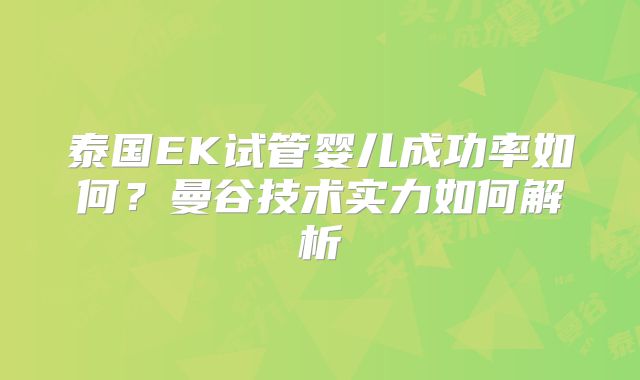 泰国EK试管婴儿成功率如何?曼谷技术实力如何解析