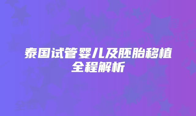 泰国试管婴儿及胚胎移植全程解析