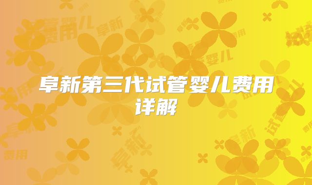 阜新第三代试管婴儿费用详解