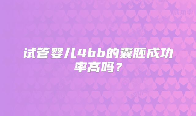 试管婴儿4bb的囊胚成功率高吗？