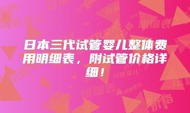 日本三代试管婴儿整体费用明细表,附试管价格详细!