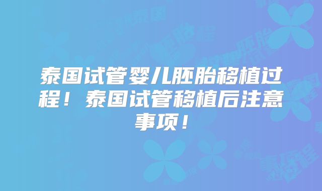 泰国试管婴儿胚胎移植过程!泰国试管移植后注意事项!