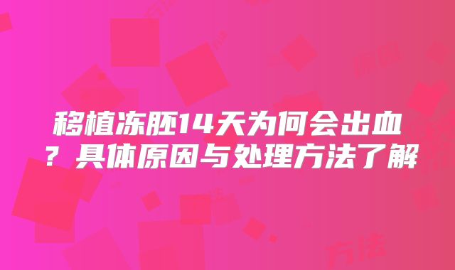 移植冻胚14天为何会出血？具体原因与处理方法了解