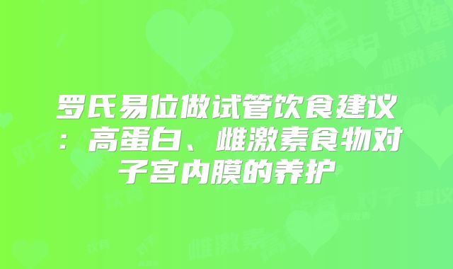 罗氏易位做试管饮食建议：高蛋白、雌激素食物对子宫内膜的养护