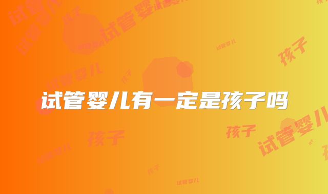 试管婴儿有一定是孩子吗