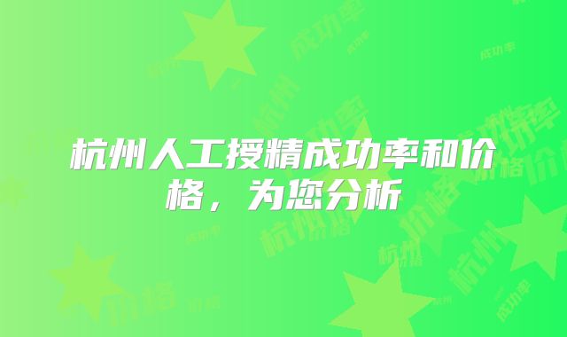 杭州人工授精成功率和价格,为您分析